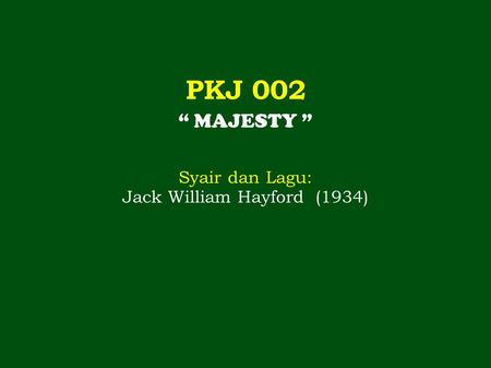 PKJ 002 “ MAJESTY ” Syair dan Lagu: Jack William Hayford (1934)