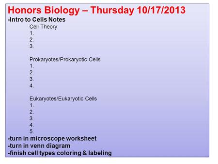 Honors Biology – Thursday 10/17/2013 -Intro to Cells Notes Cell Theory 1. 2. 3. Prokaryotes/Prokaryotic Cells 1. 2. 3. 4. Eukaryotes/Eukaryotic Cells 1.