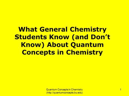 Quantum Concepts in Chemistry (http://quantumconcepts.bu.edu) 1 What General Chemistry Students Know (and Don’t Know) About Quantum Concepts in Chemistry.