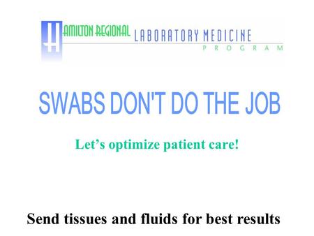 Send tissues and fluids for best results Let’s optimize patient care!
