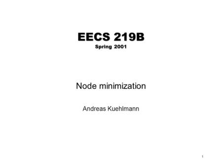 1 EECS 219B Spring 2001 Node minimization Andreas Kuehlmann.