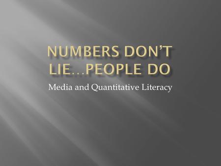 Media and Quantitative Literacy.  Definitions:  Mean – The average of the numbers present in the sample  Median –The number that is the midpoint in.
