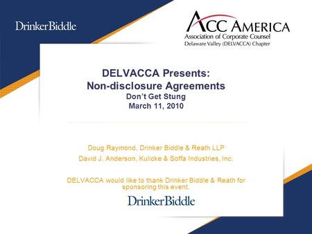 DELVACCA Presents: Non-disclosure Agreements Don’t Get Stung March 11, 2010 Doug Raymond, Drinker Biddle & Reath LLP David J. Anderson, Kulicke & Soffa.
