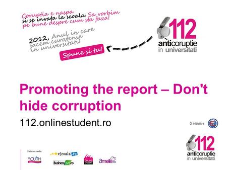 O initiativa Promoting the report – Don't hide corruption 112.onlinestudent.ro.