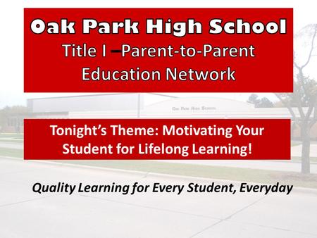 Quality Learning for Every Student, Everyday Tonight’s Theme: Motivating Your Student for Lifelong Learning!