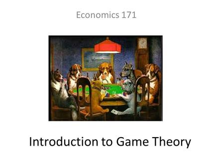 Introduction to Game Theory Economics 171. Course requirements Class website Go to economics department home page. Under Links, find Class pages, then.