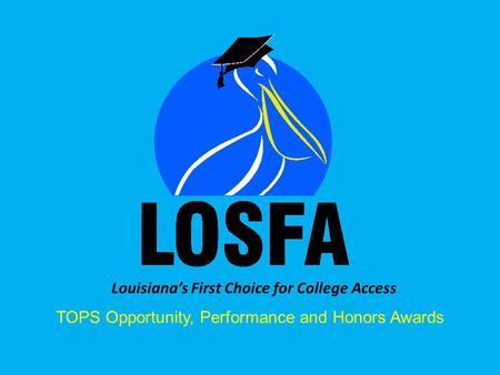 Louisiana’s First Choice for College Access TOPS Opportunity, Performance and Honors Awards.