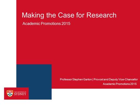 Making the Case for Research Academic Promotions 2015 Professor Stephen Garton | Provost and Deputy Vice-Chancellor Academic Promotions 2015.