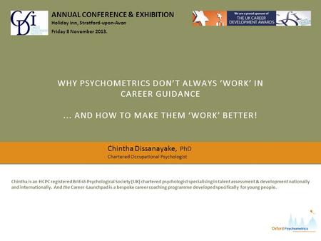 WHY PSYCHOMETRICS DON’T ALWAYS ‘WORK’ IN CAREER GUIDANCE... AND HOW TO MAKE THEM ‘WORK’ BETTER! ANNUAL CONFERENCE & EXHIBITION Holiday Inn, Stratford-upon-Avon.
