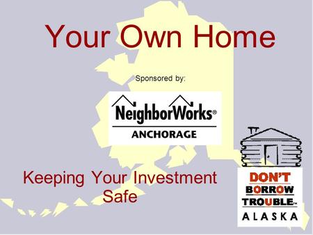 Your Own Home Sponsored by: Keeping Your Investment Safe.