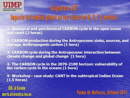 1- Biological and geochemical CARBON cycle in the open ocean and coast (2 horas) 2- CARBON production during the Antropocene: sinks, sources, and storage.