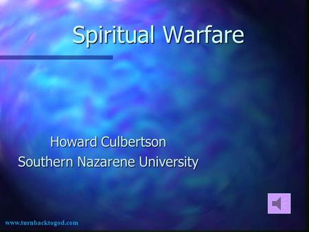Spiritual Warfare Howard Culbertson Southern Nazarene University www.turnbacktogod.com.