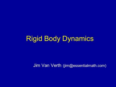 Rigid Body Dynamics Jim Van Verth