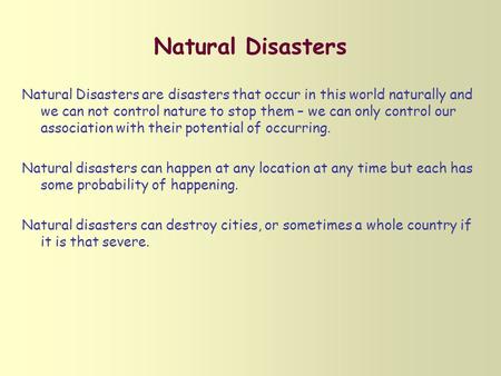 Natural Disasters Natural Disasters are disasters that occur in this world naturally and we can not control nature to stop them – we can only control our.