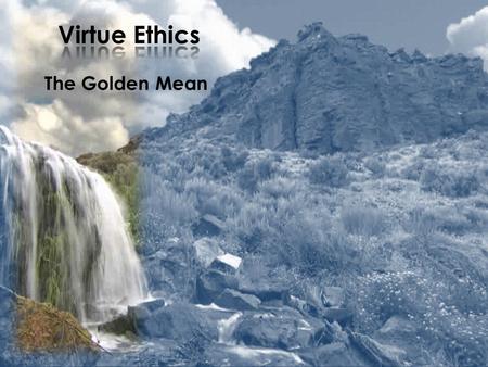 The Golden Mean. WHAT IS THE GOLDEN MEAN  The path of the middle way between the vices of excess and deficiency  He explained this is not numerically.