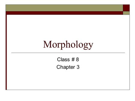 Morphology Class # 8 Chapter 3. Review  The study of construction of words is called….  The smallest linguistic unit that has meaning or grammatical.