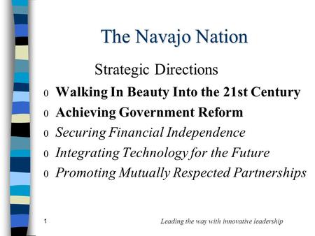 1 Leading the way with innovative leadership The Navajo Nation  Walking In Beauty Into the 21st Century  Achieving Government Reform  Securing Financial.