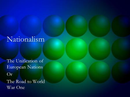 Nationalism The Unification of European Nations Or The Road to World War One.