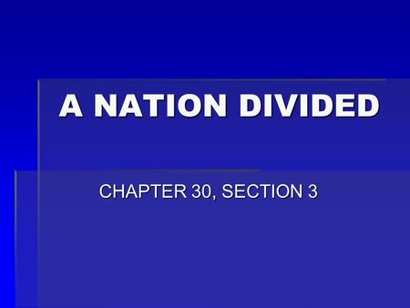 A NATION DIVIDED CHAPTER 30, SECTION 3.