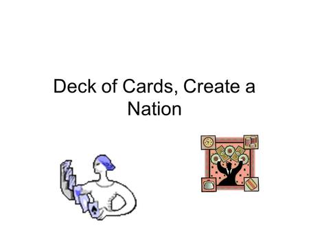 Deck of Cards, Create a Nation. Based on the card you were given: Find your partner(s) You will be responsible for completing research about the Nation.