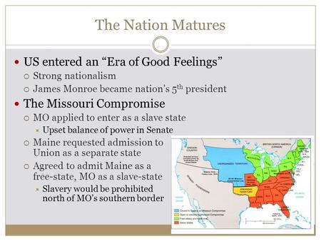 The Nation Matures US entered an “Era of Good Feelings”  Strong nationalism  James Monroe became nation’s 5 th president The Missouri Compromise  MO.