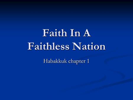 Faith In A Faithless Nation Habakkuk chapter 1. God Rules The Universe From Beginning To End He Is Lord Of Heaven And Earth. Acts 17:22-31 He Is Lord.