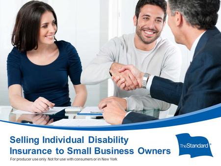 SI 12645PPT (Rev 7/14) Selling Individual Disability Insurance to Small Business Owners For producer use only. Not for use with consumers or in New York.