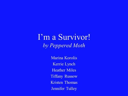 I’m a Survivor! by Peppered Moth Marina Korolis Kerrie Lynch Heather Miles Tiffany Russow Kristen Thomas Jennifer Tulley.