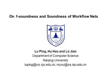 On 1-soundness and Soundness of Workflow Nets Lu Ping, Hu Hao and Lü Jian Department of Computer Science Nanjing University