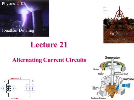 Lecture 21 Physics 2102 Jonathan Dowling Alternating Current Circuits.