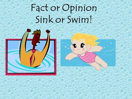 Fact or Opinion Sink or Swim! To Activity Page Directions 1.Form two teams. 2.Have the two teams line up in two lines across the room facing each other.