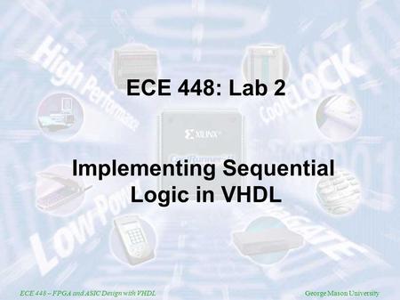 ECE 448 – FPGA and ASIC Design with VHDLGeorge Mason University ECE 448: Lab 2 Implementing Sequential Logic in VHDL.