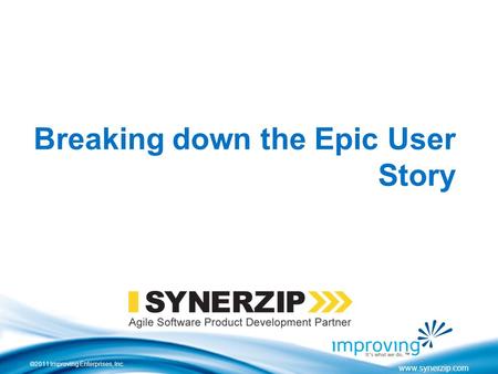 ©2011 Improving Enterprises, Inc. www.synerzip.com Breaking down the Epic User Story.