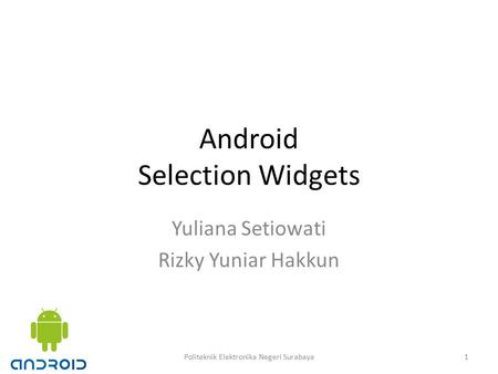 Android Selection Widgets Yuliana Setiowati Rizky Yuniar Hakkun 1Politeknik Elektronika Negeri Surabaya.
