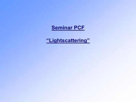 Seminar PCF “Lightscattering”. 1. Light Scattering – Theoretical Background 1.1. Introduction Light-wave interacts with the charges constituting a given.