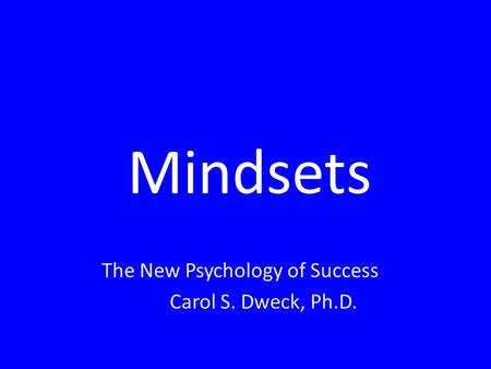 Mindsets The New Psychology of Success Carol S. Dweck, Ph.D.