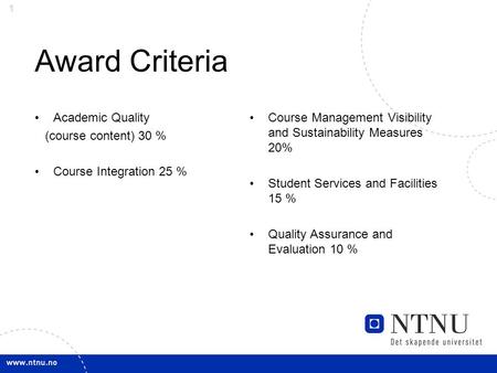 1 Award Criteria Academic Quality (course content) 30 % Course Integration 25 % Course Management Visibility and Sustainability Measures 20% Student Services.