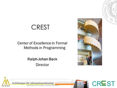 CR ST CREST Center of Excellence in Formal Methods in Programming Ralph-Johan Back Director.