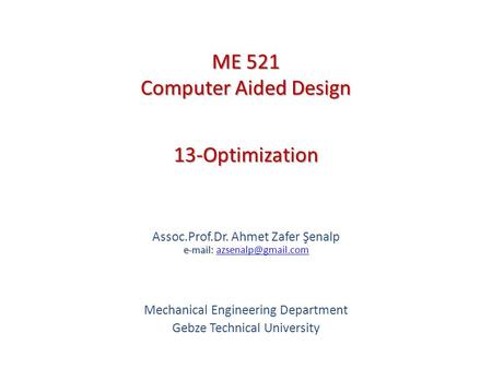 13-Optimization   Assoc.Prof.Dr. Ahmet Zafer Şenalp   Mechanical Engineering Department Gebze Technical.