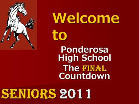 Welcome to Ponderosa High School The Final Countdown SENIORS 2011.