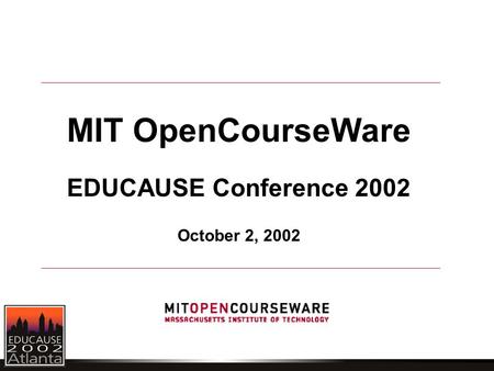 MIT OpenCourseWare EDUCAUSE Conference 2002 October 2, 2002.