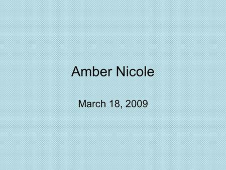 Amber Nicole March 18, 2009. Writing I am practicing to be more descriptive in my writing. I’m very proud of this writing because I think it is very detailed.