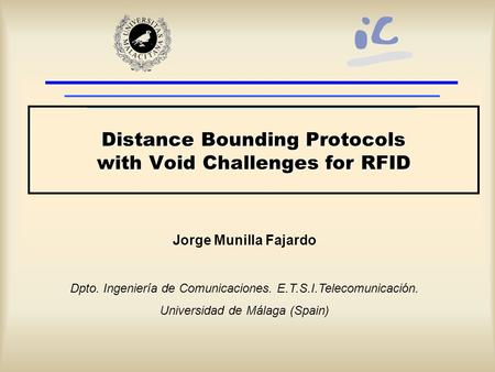 Distance Bounding Protocols with Void Challenges for RFID Jorge Munilla Fajardo Dpto. Ingeniería de Comunicaciones. E.T.S.I.Telecomunicación. Universidad.