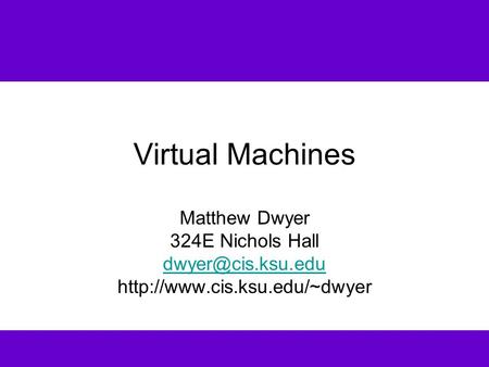 Virtual Machines Matthew Dwyer 324E Nichols Hall