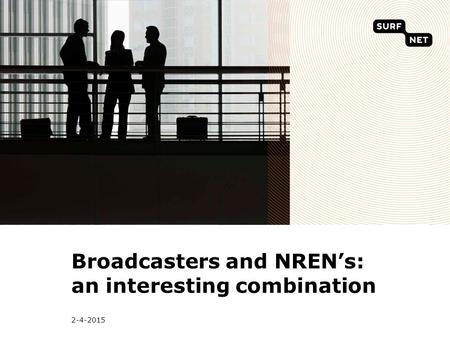 2-4-2015 Broadcasters and NREN’s: an interesting combination.