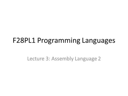 F28PL1 Programming Languages Lecture 3: Assembly Language 2.