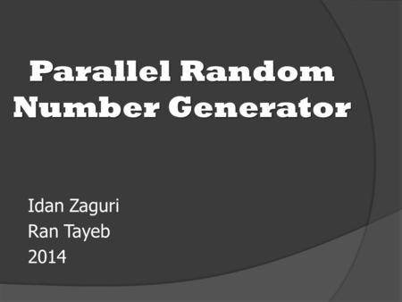Idan Zaguri Ran Tayeb 2014 Parallel Random Number Generator.