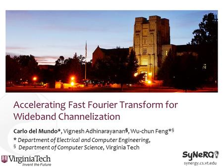 Synergy.cs.vt.edu Accelerating Fast Fourier Transform for Wideband Channelization Carlo del Mundo*, Vignesh Adhinarayanan §, Wu-chun Feng* § * Department.