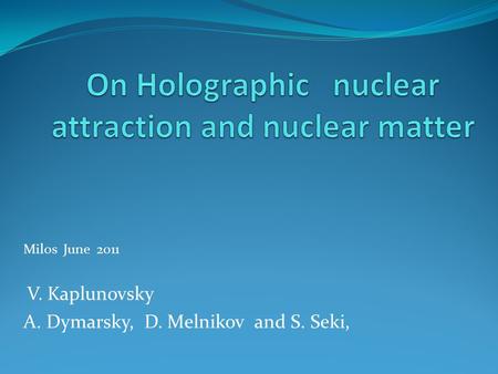 Milos June 2011 V. Kaplunovsky A. Dymarsky, D. Melnikov and S. Seki,