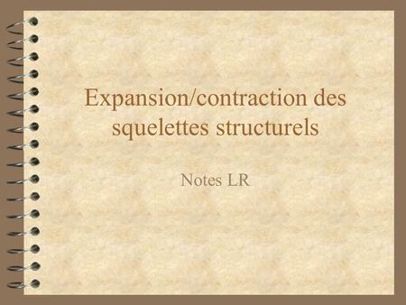 Expansion/contraction des squelettes structurels Notes LR.